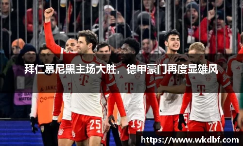 拜仁慕尼黑主场大胜，德甲豪门再度显雄风