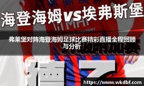 弗莱堡对阵海登海姆足球比赛精彩直播全程回顾与分析